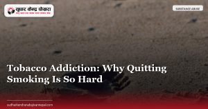 Tobacco Addiction: Why Quitting Smoking Is So Hard