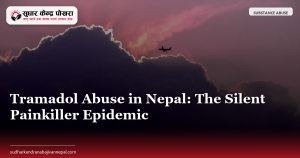 Tramadol Abuse in Nepal: The Silent Painkiller Epidemic