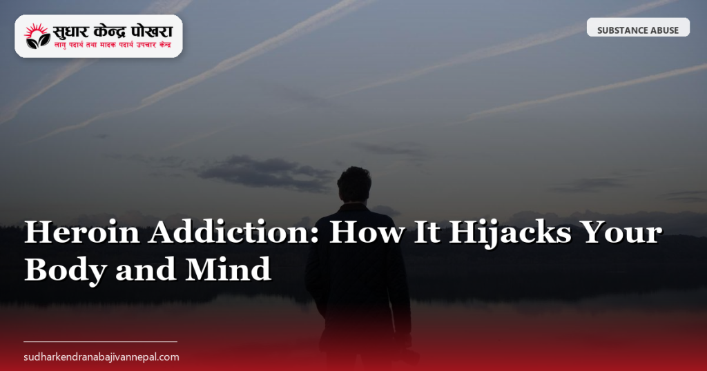 Heroin Addiction: How It Hijacks Your Body and Mind