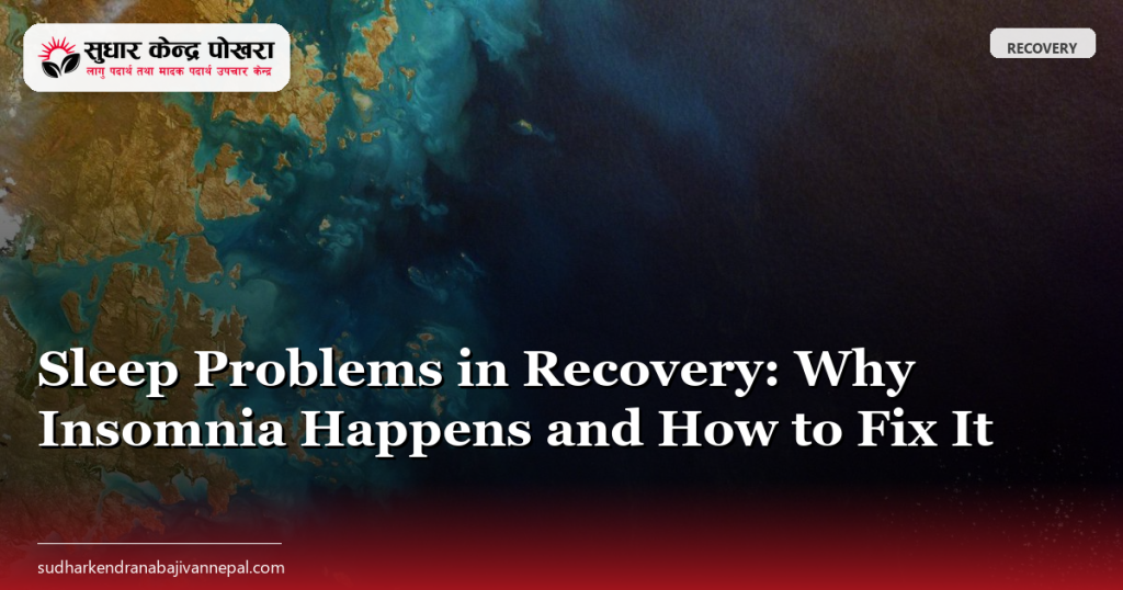 Sleep Problems in Recovery: Why Insomnia Happens and How to Fix It