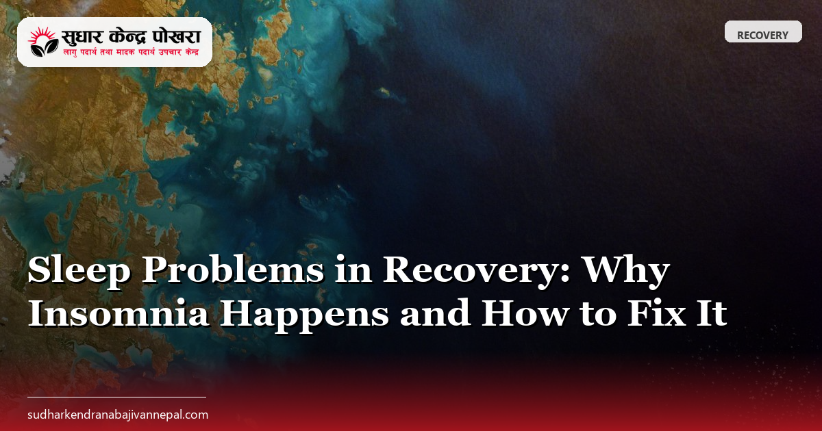 Sleep Problems in Recovery: Why Insomnia Happens and How to Fix It