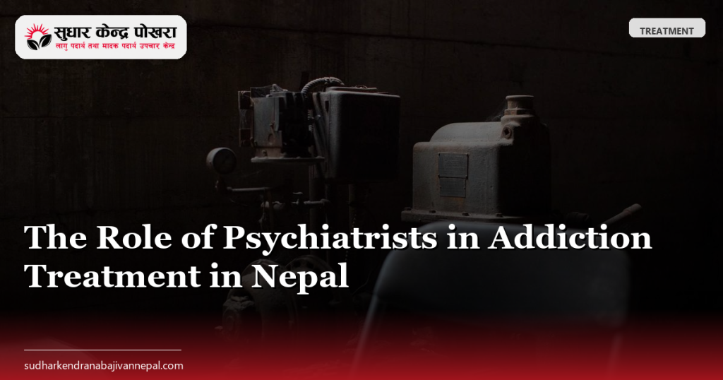The Role of Psychiatrists in Addiction Treatment in Nepal