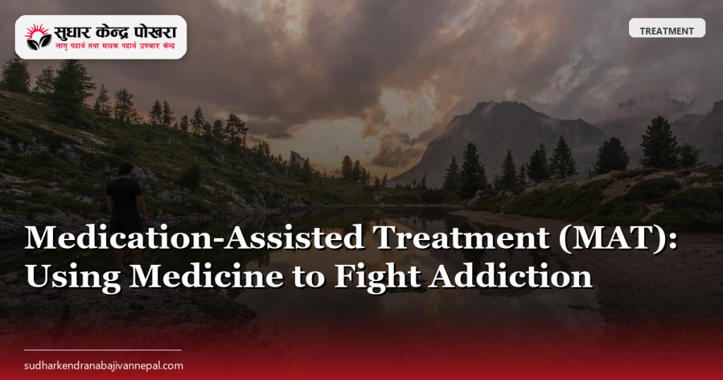 Medication-Assisted Treatment (MAT): Using Medicine to Fight Addiction
