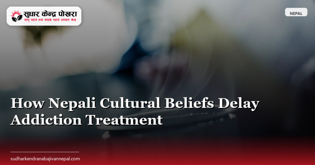 How Nepali Cultural Beliefs Delay Addiction Treatment