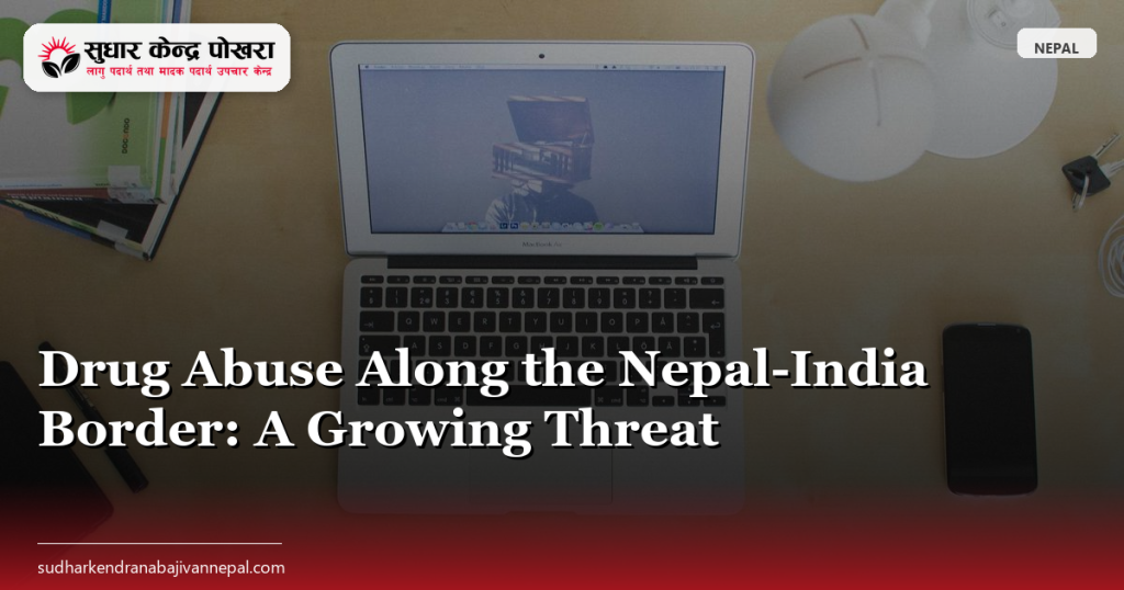 Drug Abuse Along the Nepal-India Border: A Growing Threat