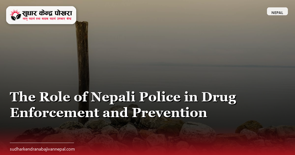 The Role of Nepali Police in Drug Enforcement and Prevention