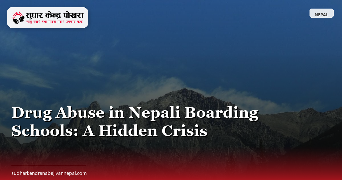 Drug Abuse in Nepali Boarding Schools: A Hidden Crisis