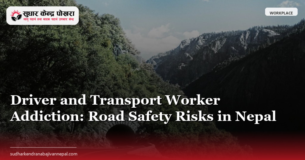 Driver and Transport Worker Addiction: Road Safety Risks in Nepal
