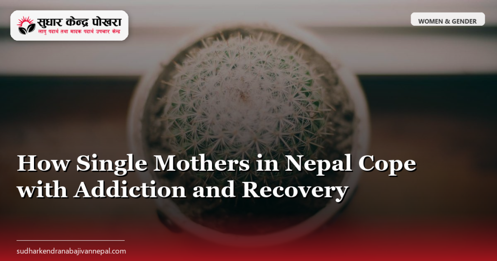 How Single Mothers in Nepal Cope with Addiction and Recovery