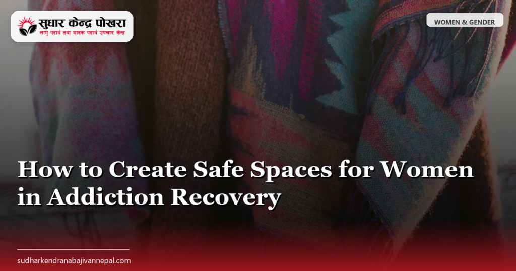 How to Create Safe Spaces for Women in Addiction Recovery