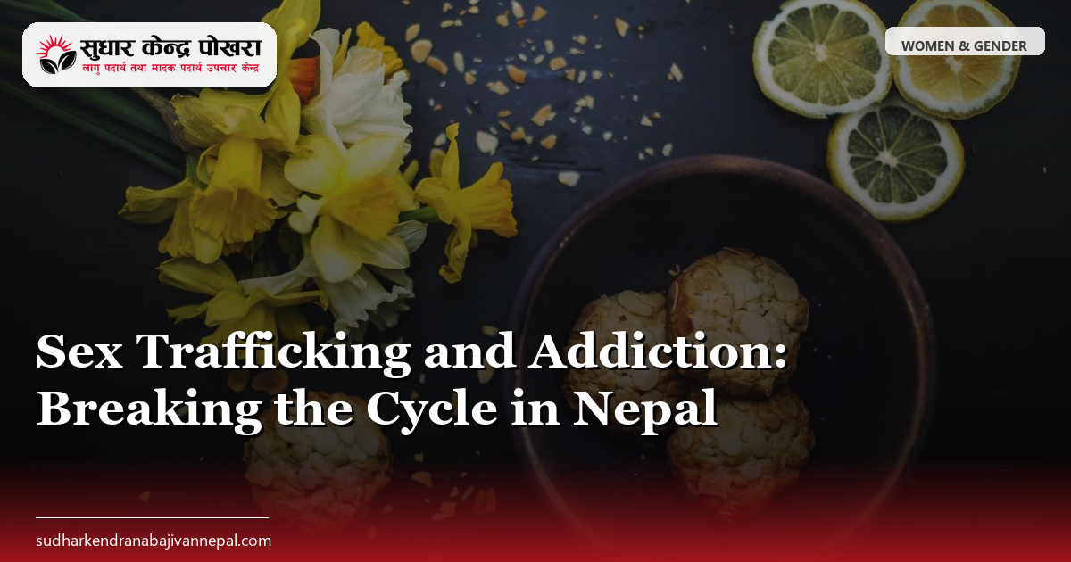 Sex Trafficking and Addiction: Breaking the Cycle in Nepal