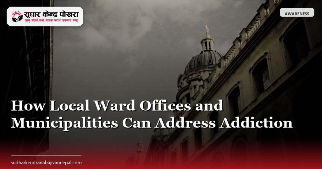How Local Ward Offices and Municipalities Can Address Addiction