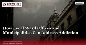 How Local Ward Offices and Municipalities Can Address Addiction